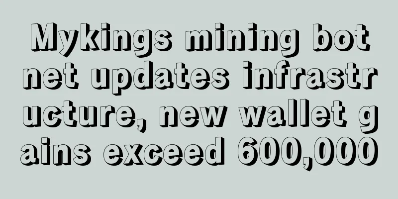 Mykings mining botnet updates infrastructure, new wallet gains exceed 600,000