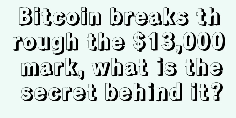 Bitcoin breaks through the $13,000 mark, what is the secret behind it?