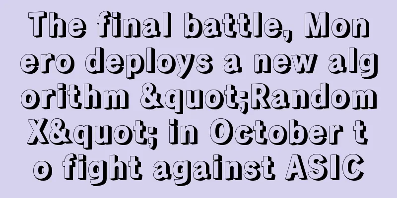 The final battle, Monero deploys a new algorithm "RandomX" in October to fight against ASIC