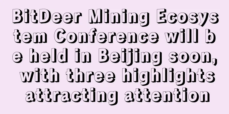 BitDeer Mining Ecosystem Conference will be held in Beijing soon, with three highlights attracting attention