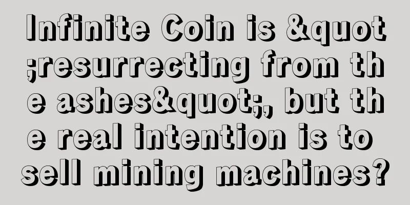 Infinite Coin is "resurrecting from the ashes", but the real intention is to sell mining machines?