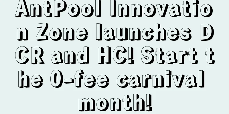 AntPool Innovation Zone launches DCR and HC! Start the 0-fee carnival month!