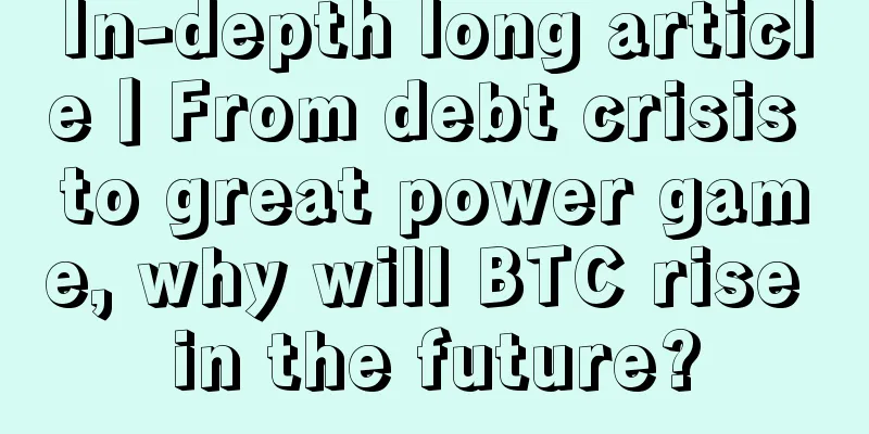 In-depth long article丨From debt crisis to great power game, why will BTC rise in the future?