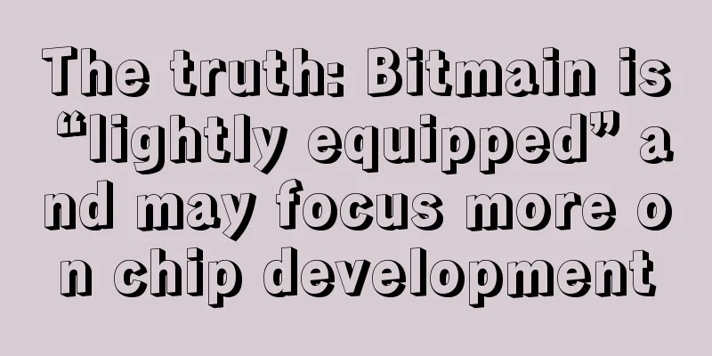 The truth: Bitmain is “lightly equipped” and may focus more on chip development
