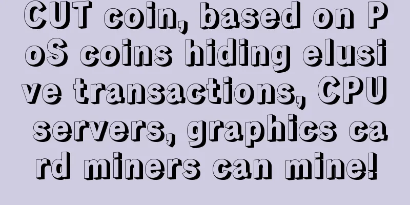 CUT coin, based on PoS coins hiding elusive transactions, CPU servers, graphics card miners can mine!