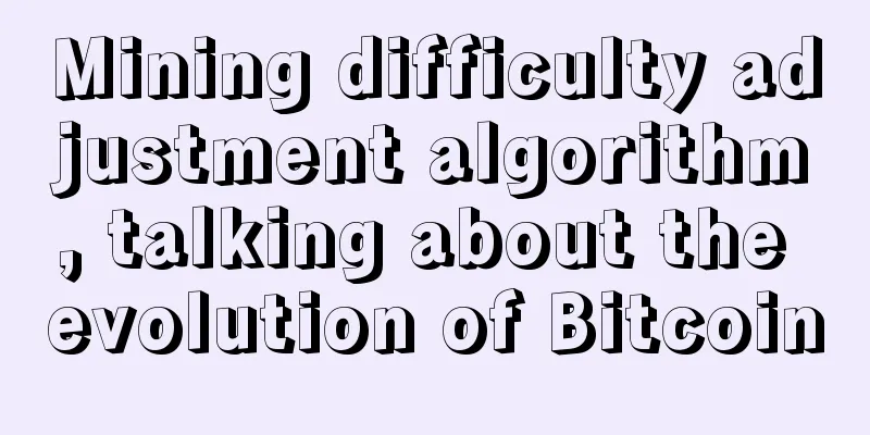 Mining difficulty adjustment algorithm, talking about the evolution of Bitcoin