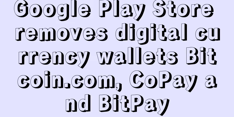 Google Play Store removes digital currency wallets Bitcoin.com, CoPay and BitPay