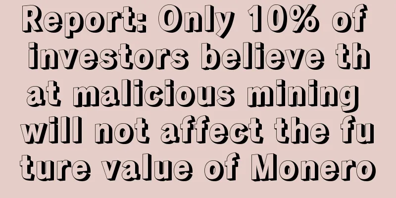 Report: Only 10% of investors believe that malicious mining will not affect the future value of Monero