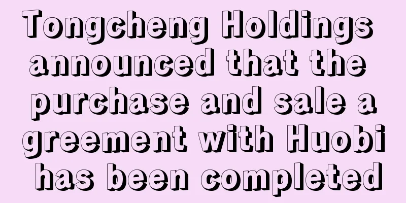 Tongcheng Holdings announced that the purchase and sale agreement with Huobi has been completed