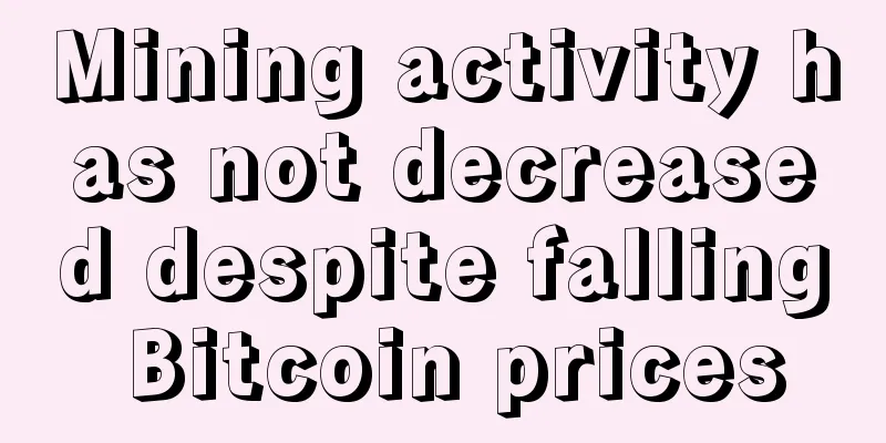 Mining activity has not decreased despite falling Bitcoin prices