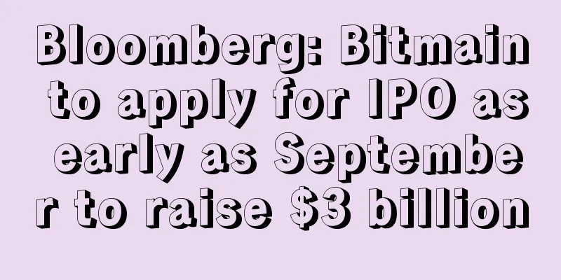 Bloomberg: Bitmain to apply for IPO as early as September to raise $3 billion