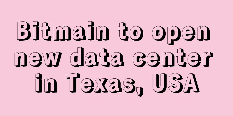 Bitmain to open new data center in Texas, USA