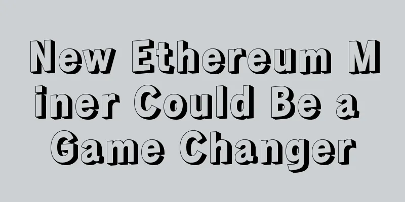 New Ethereum Miner Could Be a Game Changer