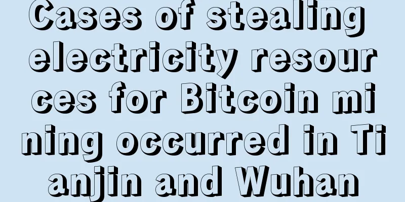 Cases of stealing electricity resources for Bitcoin mining occurred in Tianjin and Wuhan