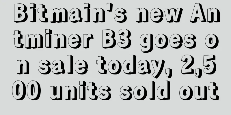 Bitmain's new Antminer B3 goes on sale today, 2,500 units sold out