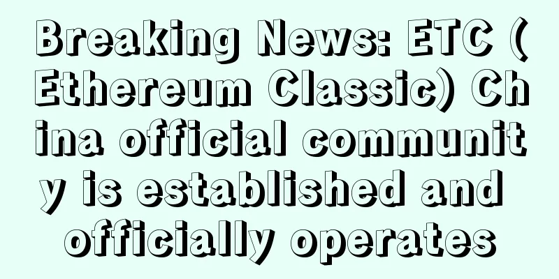 Breaking News: ETC (Ethereum Classic) China official community is established and officially operates