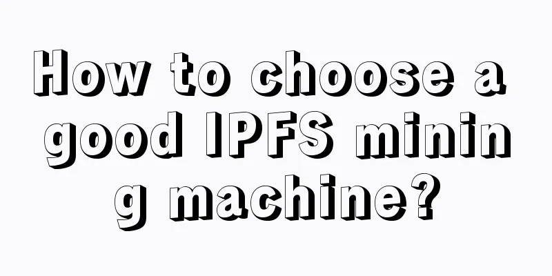 How to choose a good IPFS mining machine?