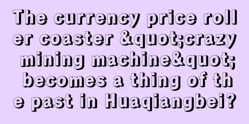 The currency price roller coaster "crazy mining machine" becomes a thing of the past in Huaqiangbei?
