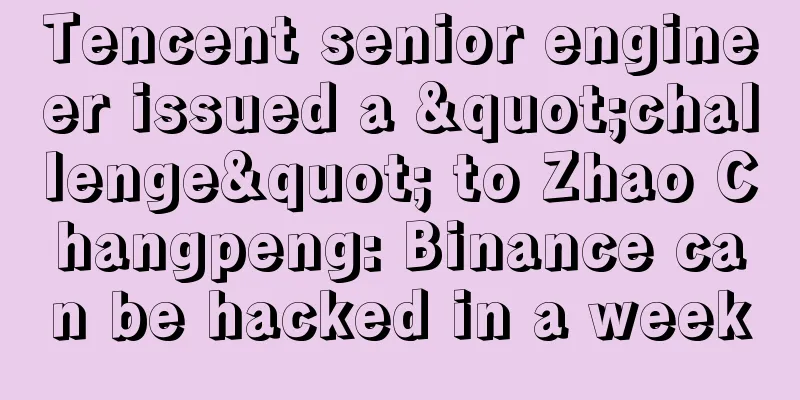 Tencent senior engineer issued a "challenge" to Zhao Changpeng: Binance can be hacked in a week