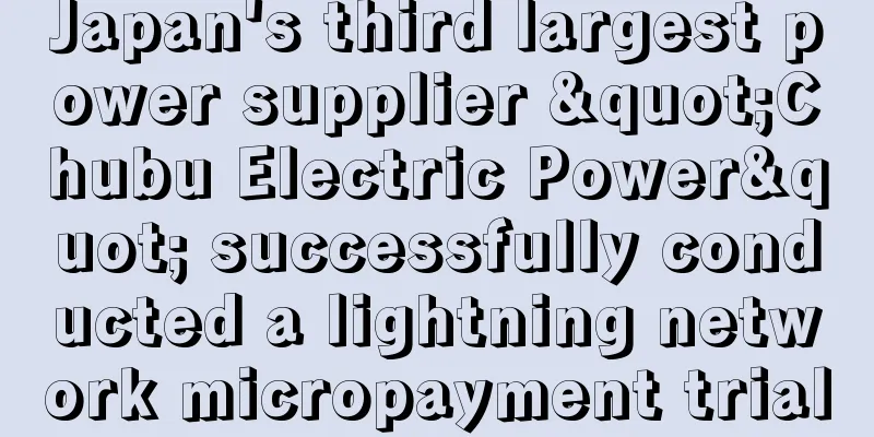 Japan's third largest power supplier "Chubu Electric Power" successfully conducted a lightning network micropayment trial