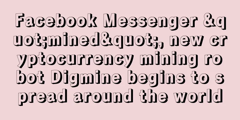 Facebook Messenger "mined", new cryptocurrency mining robot Digmine begins to spread around the world