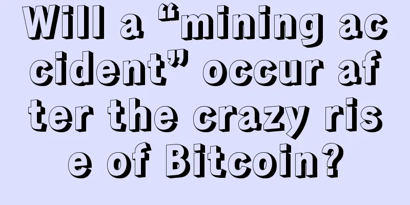 Will a “mining accident” occur after the crazy rise of Bitcoin?