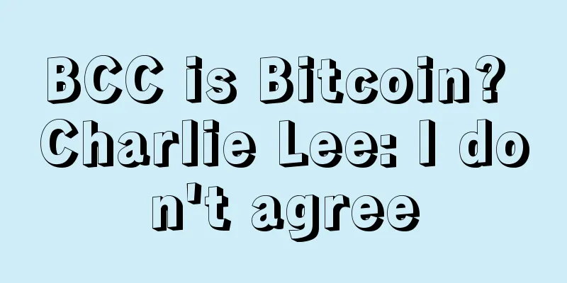 BCC is Bitcoin? Charlie Lee: I don't agree