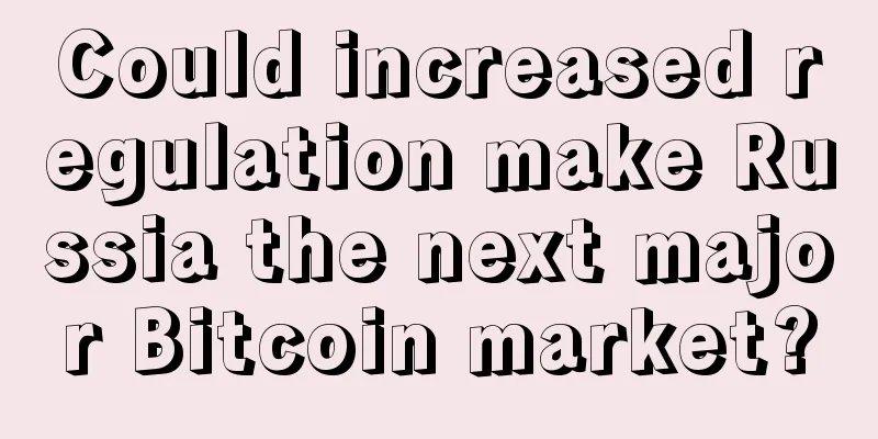Could increased regulation make Russia the next major Bitcoin market?