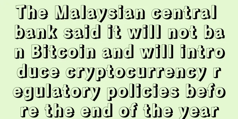 The Malaysian central bank said it will not ban Bitcoin and will introduce cryptocurrency regulatory policies before the end of the year