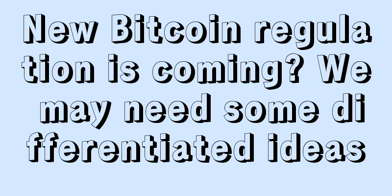 New Bitcoin regulation is coming? We may need some differentiated ideas