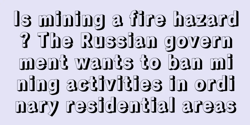 Is mining a fire hazard? The Russian government wants to ban mining activities in ordinary residential areas