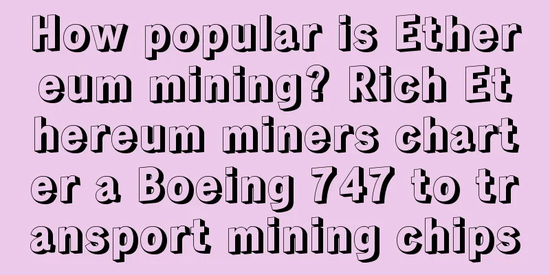 How popular is Ethereum mining? Rich Ethereum miners charter a Boeing 747 to transport mining chips