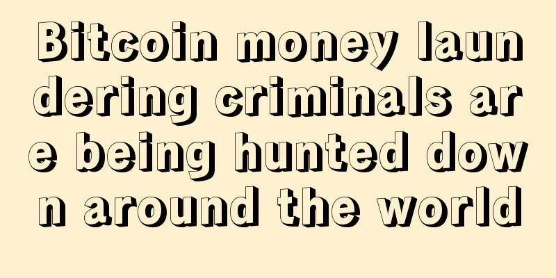Bitcoin money laundering criminals are being hunted down around the world
