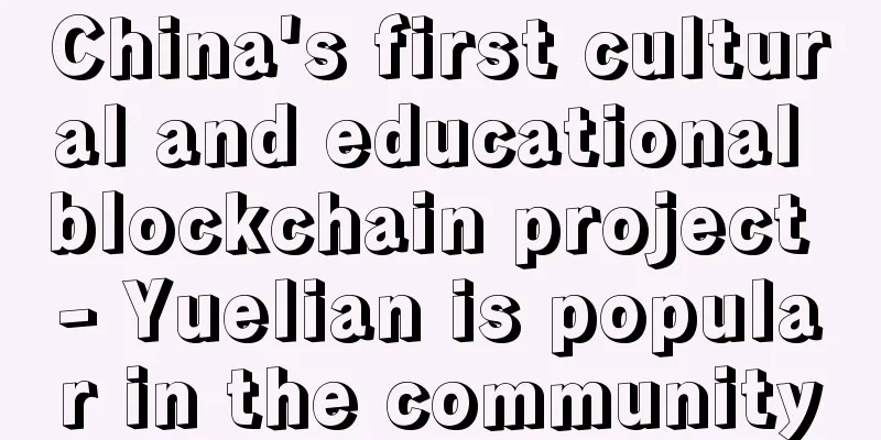 China's first cultural and educational blockchain project - Yuelian is popular in the community