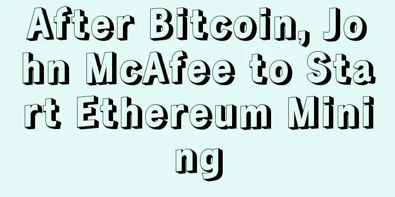 After Bitcoin, John McAfee to Start Ethereum Mining