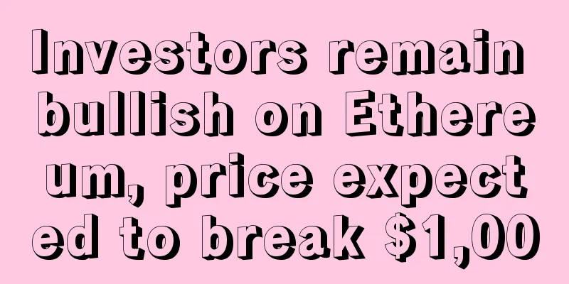 Investors remain bullish on Ethereum, price expected to break $1,000