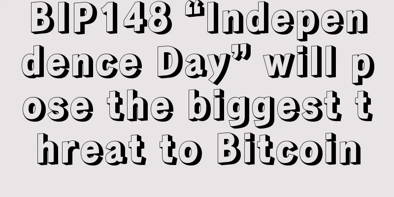 BIP148 “Independence Day” will pose the biggest threat to Bitcoin