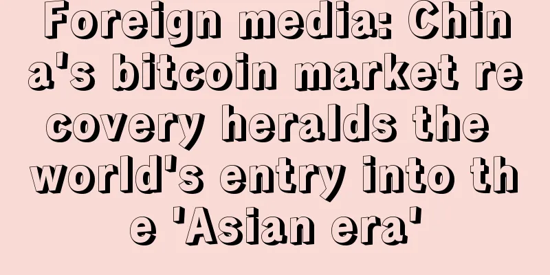 Foreign media: China's bitcoin market recovery heralds the world's entry into the 'Asian era'