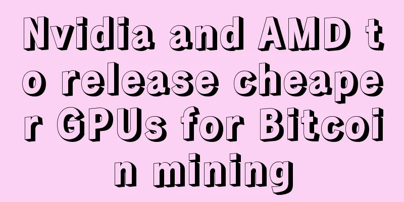 Nvidia and AMD to release cheaper GPUs for Bitcoin mining