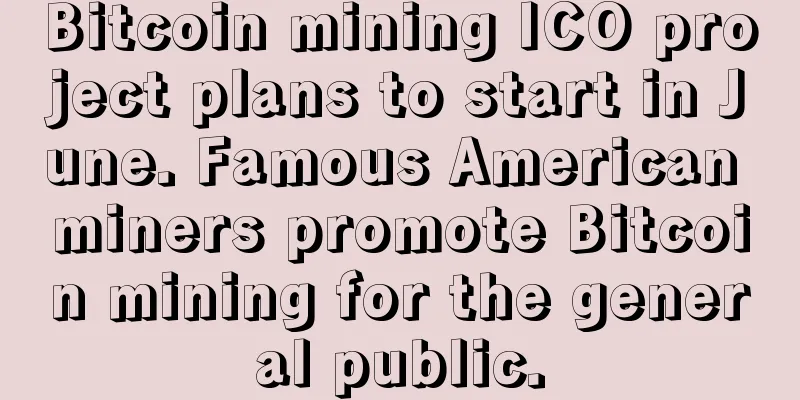 Bitcoin mining ICO project plans to start in June. Famous American miners promote Bitcoin mining for the general public.