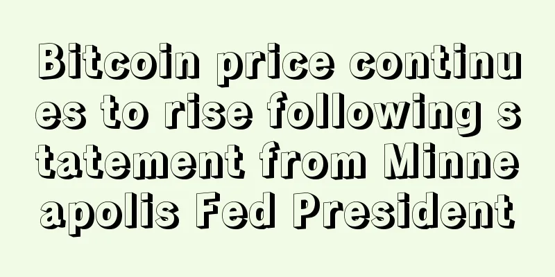 Bitcoin price continues to rise following statement from Minneapolis Fed President