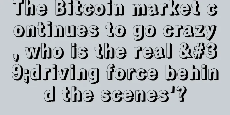The Bitcoin market continues to go crazy, who is the real 'driving force behind the scenes'?