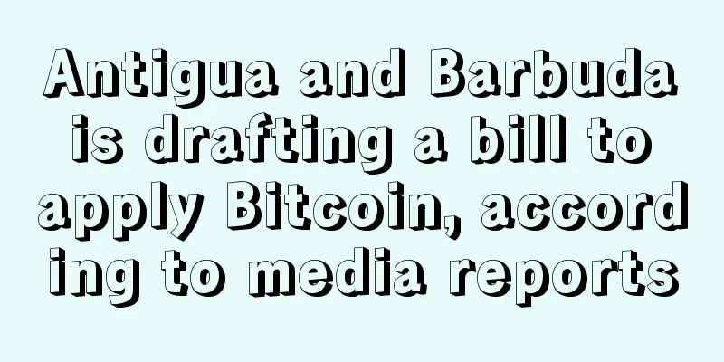 Antigua and Barbuda is drafting a bill to apply Bitcoin, according to media reports