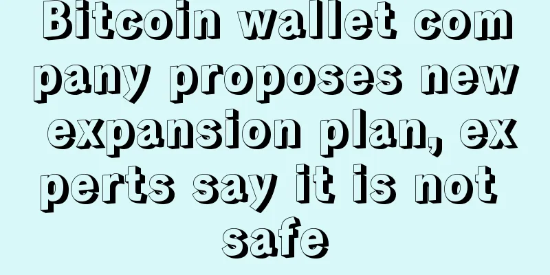 Bitcoin wallet company proposes new expansion plan, experts say it is not safe
