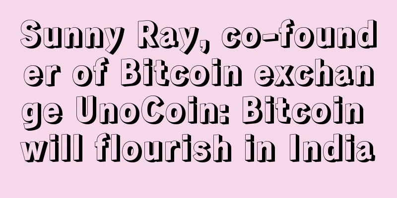 Sunny Ray, co-founder of Bitcoin exchange UnoCoin: Bitcoin will flourish in India