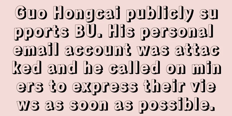 Guo Hongcai publicly supports BU. His personal email account was attacked and he called on miners to express their views as soon as possible.