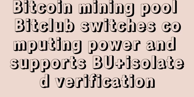 Bitcoin mining pool Bitclub switches computing power and supports BU+isolated verification
