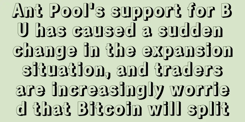 Ant Pool's support for BU has caused a sudden change in the expansion situation, and traders are increasingly worried that Bitcoin will split
