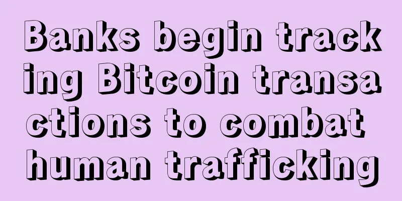 Banks begin tracking Bitcoin transactions to combat human trafficking