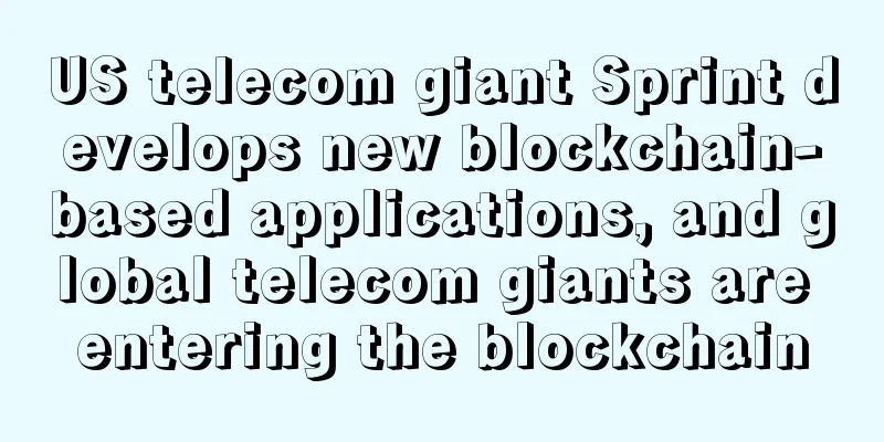 US telecom giant Sprint develops new blockchain-based applications, and global telecom giants are entering the blockchain